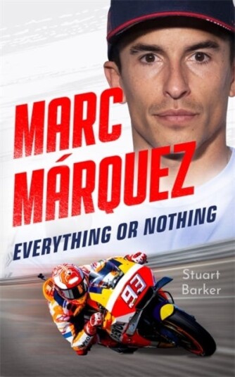 Marc Marquez: Everything or Nothing The Definitive Biography of MotoGP's Superstar Marc Marquez: Everything or Nothing The Definitive Biography of MotoGP's Superstar
