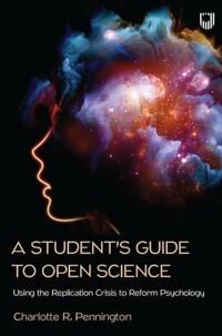 A Student'S Guide To Open Science: Using The Replication Crisis To Reform Psychology Av Charlotte Pennington A Student'S Guide To Open Science: Using The Replication Crisis To Reform Psychology Av Charlotte Pennington