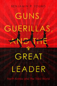 Guns, Guerillas, And The Great Leader Av Benjamin R. Young Guns, Guerillas, And The Great Leader Av Benjamin R. Young