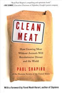 Shapiro Paul Clean Meat: How Growing Meat Without Animals Will Revolutionize Dinner and the World