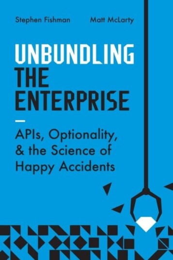 Unbundling the Enterprise  Apis, Optionality, and the Science of Happy Accidents