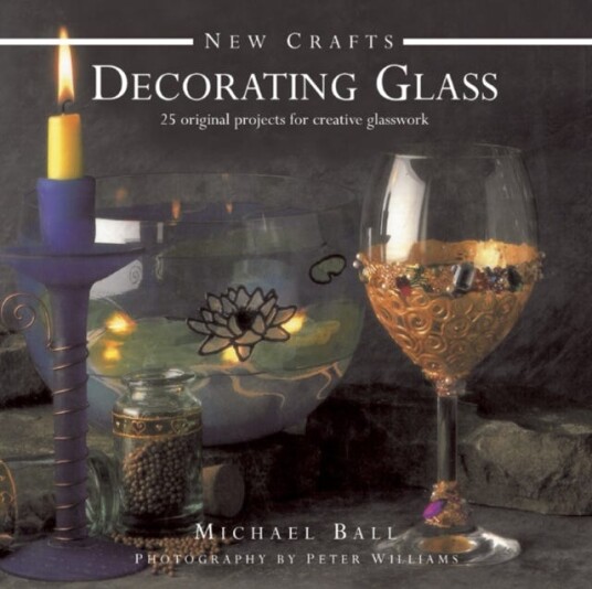 New Crafts: Decorating Glass 25 Original Projects for Creative Glasswork New Crafts: Decorating Glass 25 Original Projects for Creative Glasswork