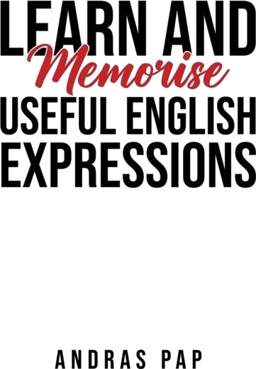 Learn and Memorise Useful English Expressions Learn and Memorise Useful English Expressions