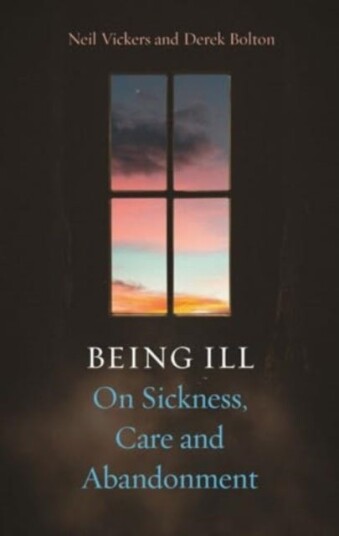 Being Ill On Sickness, Care and Abandonment Being Ill On Sickness, Care and Abandonment
