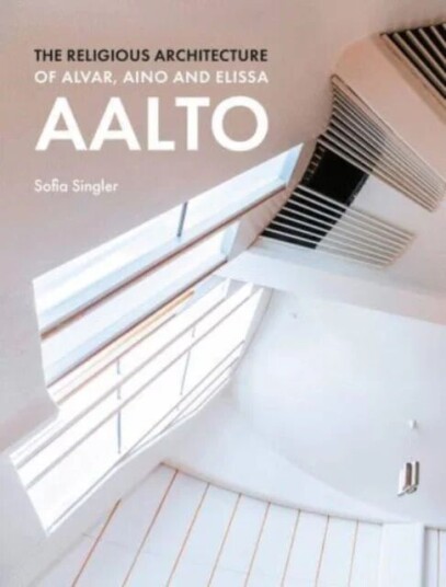 The Religious Architecture Of Alvar, Aino And Elissa Aalto Av Sofia Singler