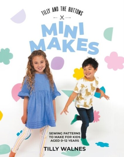 Tilly and the Buttons: Mini Makes Tilly and the Buttons: Mini Makes