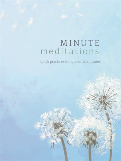Minute Meditations Quick Practices for 5, 10 or 20 Minutes