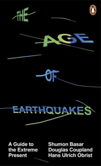 The Age Of Earthquakes Av Shumon Basar, Douglas Coupland, Hans Ulrich Obrist
