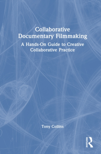 Collaborative Documentary Filmmaking  A HandsOn Guide to Creative Collaborative Practice