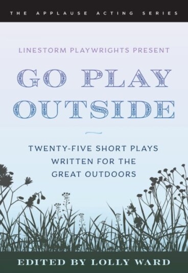 LineStorm Playwrights Present Go Play Outside TwentyFive Short Plays Written for the Great Outdoors LineStorm Playwrights Present Go Play Outside TwentyFive Short Plays Written for the Great Outdoors