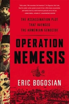 Operation Nemesis The Assassination Plot that Avenged the Armenian Genocide Operation Nemesis The Assassination Plot that Avenged the Armenian Genocide