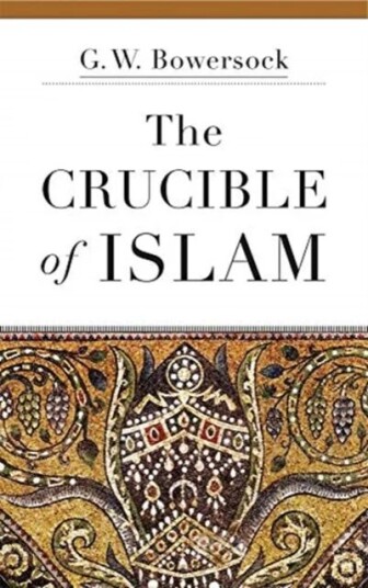 The Crucible Of Islam Av G. W. Bowersock The Crucible Of Islam Av G. W. Bowersock