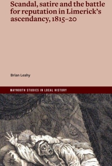 Scandal satire and the battle for reputation in Limerick's ascendancy 1815 20