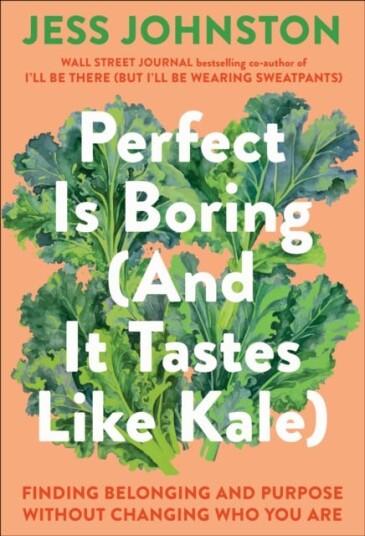Perfect Is Boring And It Tastes Like Kale Finding Belonging and Purpose Without Changing Who You Are