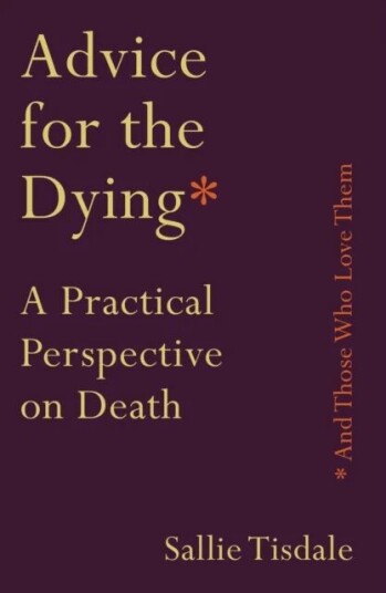 Advice For The Dying (And Those Who Love Them) Av Sallie Tisdale