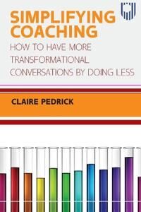 Simplifying Coaching: How To Have More Transformational Conversations By Doing Less Av Claire Pedrick