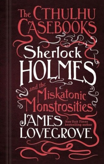 The Cthulhu Casebooks - Sherlock Holmes And The Miskatonic Monstrosities Av James Lovegrove