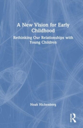 A New Vision for Early Childhood Rethinking Our Relationships with Young Children A New Vision for Early Childhood Rethinking Our Relationships with Young Children