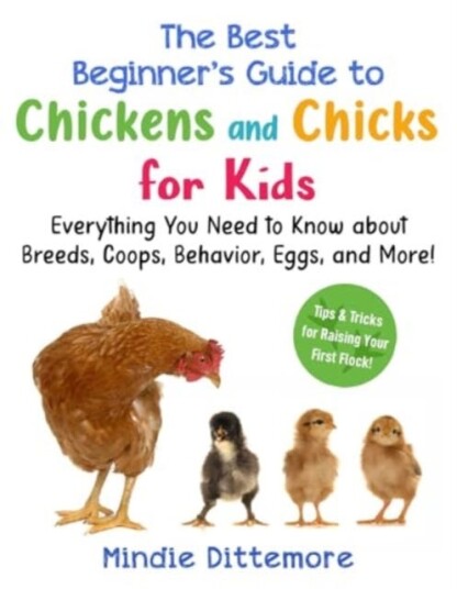 The Best Beginner's Guide to Chickens and Chicks for Kids Everything You Need to Know About Breeds, Coops, Behavior, Eggs, and More! The Best Beginner's Guide to Chickens and Chicks for Kids Everything You Need to Know About Breeds, Coops, Behavior, Eggs, and More!