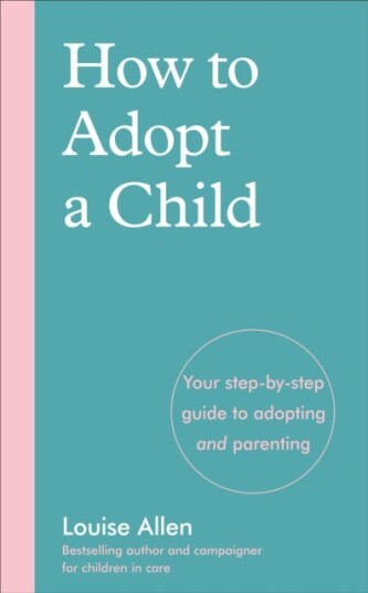 How to Adopt a Child Your stepbystep guide to adopting and parenting