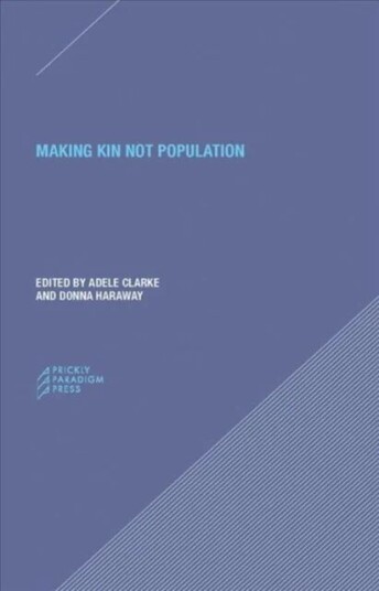 Making Kin Not Population - Reconceiving Generations Av Adele Clarke, Donna J. Haraway, Donna Haraway