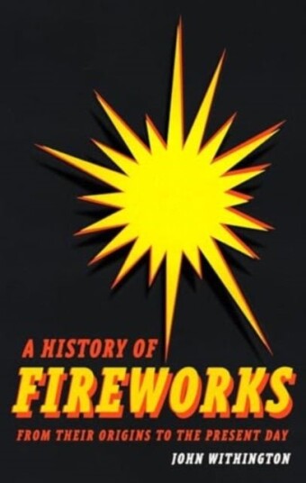 A History of Fireworks from Their Origins to the Present Day A History of Fireworks from Their Origins to the Present Day