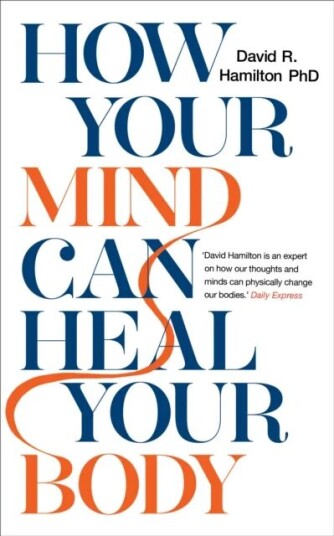 How Your Mind Can Heal Your Body Av Dr David R. Phd Hamilton