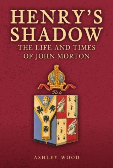 Henry's Shadow The Life and Times of John Morton