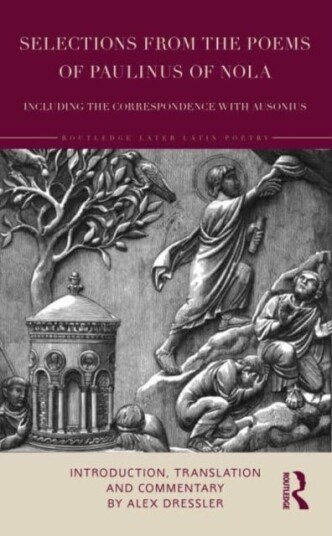 Selections from the Poems of Paulinus of Nola, including the Correspondence with Ausonius  Introduction, Translation, and Commentary