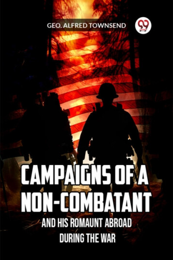 Campaigns of a NonCombatant and His Romaunt Abroad During the War
