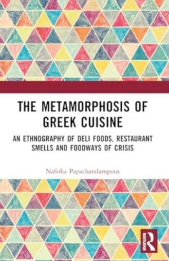 The Metamorphosis of Greek Cuisine  An Ethnography of Deli Foods, Restaurant Smells and Foodways of Crisis