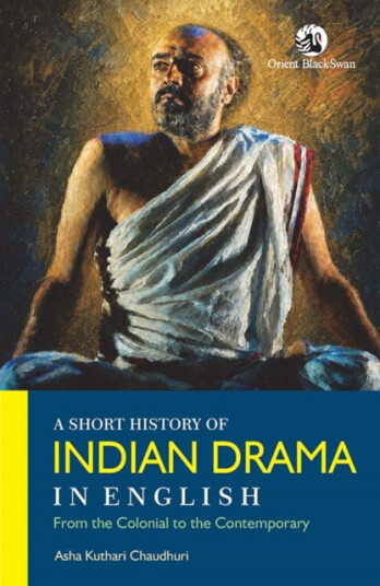 A Short History of Indian Drama in English From the Colonial to the Contemporary A Short History of Indian Drama in English From the Colonial to the Contemporary
