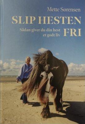 Slipp Hesten Fri – Slik Gir Du Hesten Et Godt Liv | Mette Sørensen | Språk: Dansk