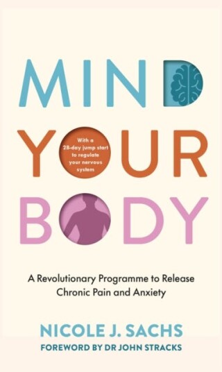 Mind Your Body A Revolutionary Program to Release Chronic Pain and Anxiety Mind Your Body A Revolutionary Program to Release Chronic Pain and Anxiety