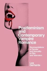 Gerhards, Lea Postfeminism and Contemporary Vampire Romance (1350215686)