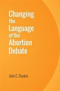 Rankin John C. Changing the Language of the Abortion Debate