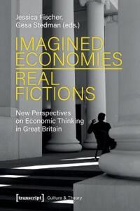 Fischer Jessica Imagined Economies–Real Fictions – New Perspectives on Economic Thinking in Great Britain