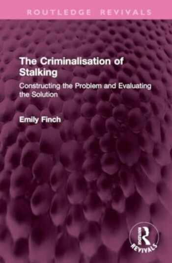 The Criminalisation of Stalking Constructing the Problem and Evaluating the Solution