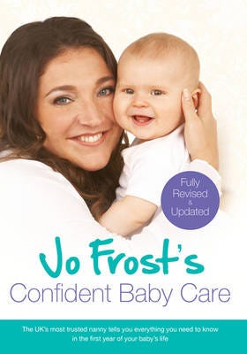 Jo Frost's Confident Baby Care Everything You Need To Know For The First Year From UK's Most Trusted Nanny