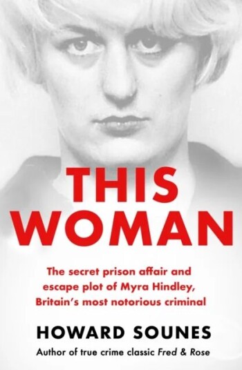 This Woman: The Secret Prison Affair And Escape Plot Of Myra Hindley, Britain'S Most Notorious Crimi Av Howard Sounes