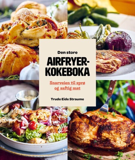 Den store airfryerkokeboka av Trude Eide Straume - Sprø og Saftig Mat på 223 Sider