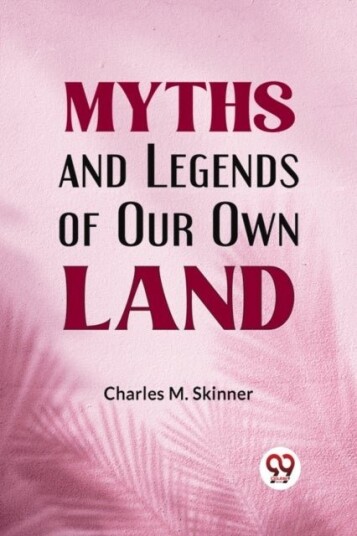 Myths and Legends of Our Own Land Myths and Legends of Our Own Land