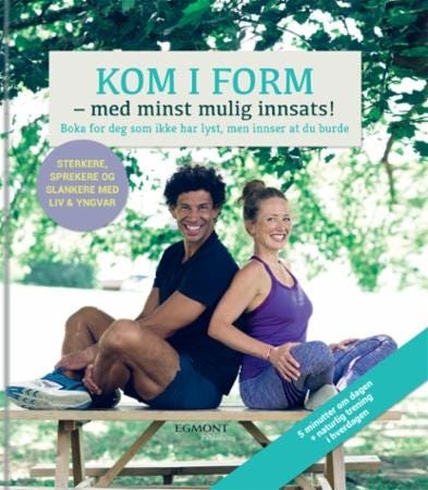 Kom i form  med minst mulig innsats!  boka for deg som ikke har lyst, men innser at du burde