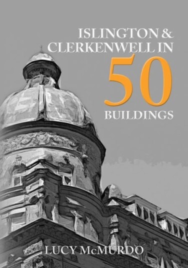 Islington & Clerkenwell In 50 Buildings Av Lucy Mcmurdo