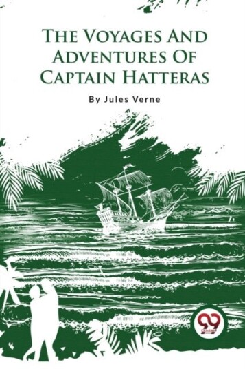 The Voyages and Adventures of Captain Hatteras The Voyages and Adventures of Captain Hatteras