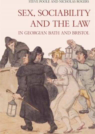 Sex, Sociability and the Law in Georgian Bath and Bristol Sex, Sociability and the Law in Georgian Bath and Bristol