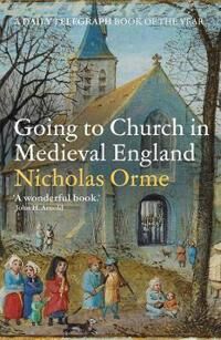 Going To Church In Medieval England Av Nicholas Orme