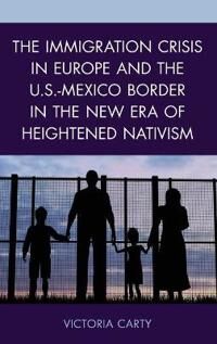 Carty Victoria The Immigration Crisis in Europe and the U.S.-Mexico Border in the New Era of Heightened Nativism