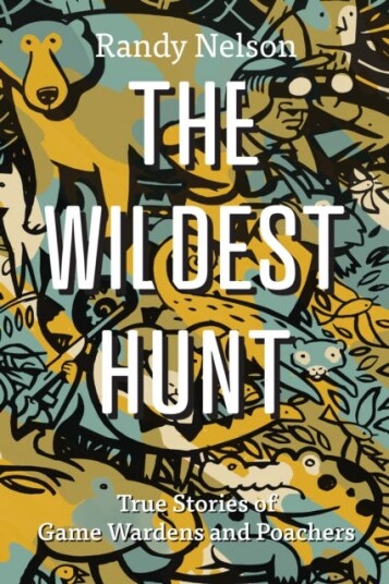 The Wildest Hunt  True Stories of Game Wardens and Poachers