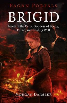Pagan Portals ¿ Brigid ¿ Meeting The Celtic Goddess Of Poetry, Forge, And Healing Well Av Morgan Daimler